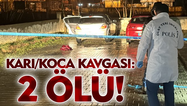 KARI/KOCA KAVGASI: 2 ÖLÜ!