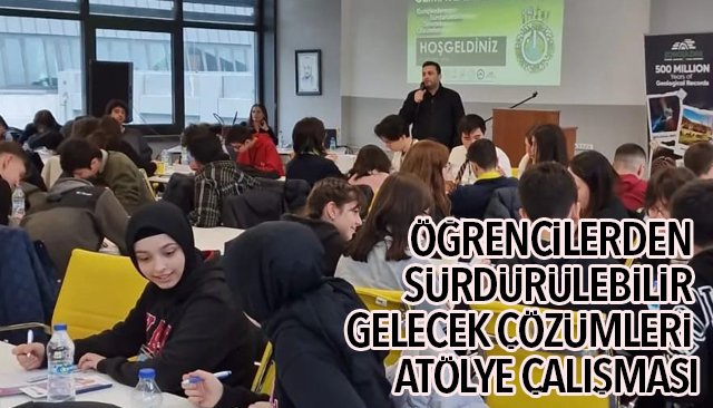 ÖĞRENCİLERDEN SÜRDÜRÜLEBİLİR GELECEK ÇÖZÜMLERİ ATÖLYE ÇALIŞMASI