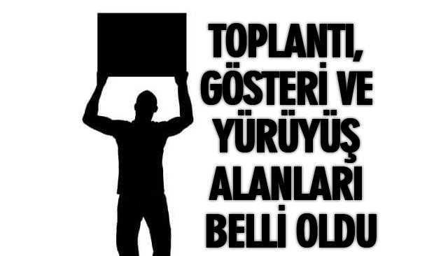 TOPLANTI, GÖSTERİ VE YÜRÜYÜŞ ALANLARI BELLİ OLDU