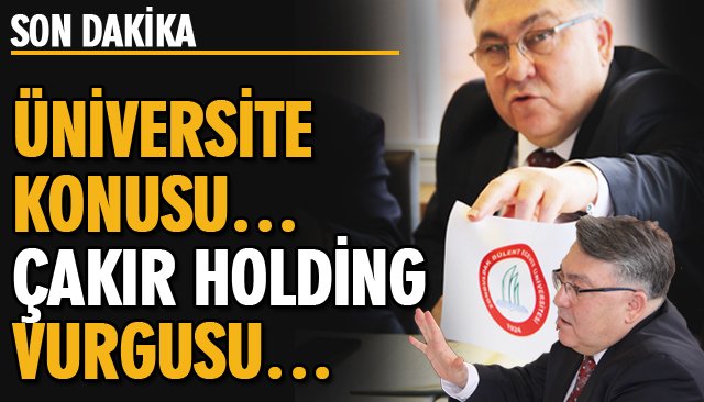 ÜNİVERSİTE KONUSU… ÇAKIR HOLDİNG VURGUSU…