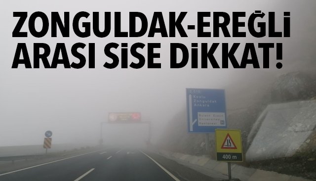 ZONGULDAK-EREĞLİ ARASI SİSE DİKKAT!