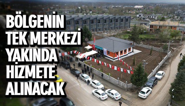 BÖLGENİN TEK MERKEZİ YAKINDA HİZMETE ALINACAK