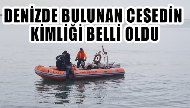 DENİZDE BULUNAN CESEDİN KİMLİĞİ BELLİ OLDU