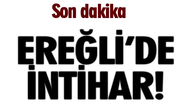 EREĞLİ’DE İNTİHAR!