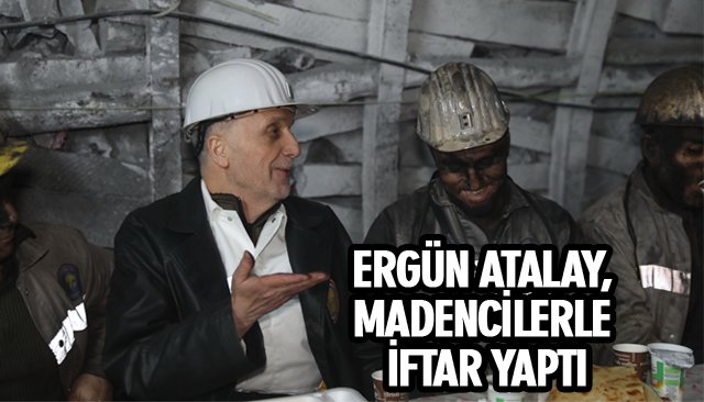 ERGÜN ATALAY, MADENCİLERLE İFTAR YAPTI