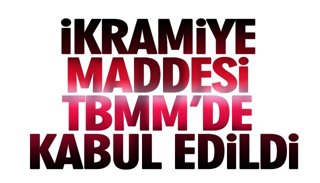 İKRAMİYE MADDESİ TBMM’DE KABUL EDİLDİ