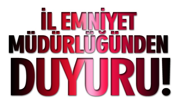 İL EMNİYET MÜDÜRLÜĞÜNDEN DUYURU!