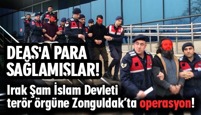 Irak Şam İslam Devleti terör örgüne Zonguldak’ta Operasyon!
