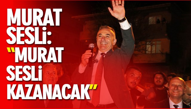 MURAT SESLİ: “MURAT SESLİ KAZANACAK”