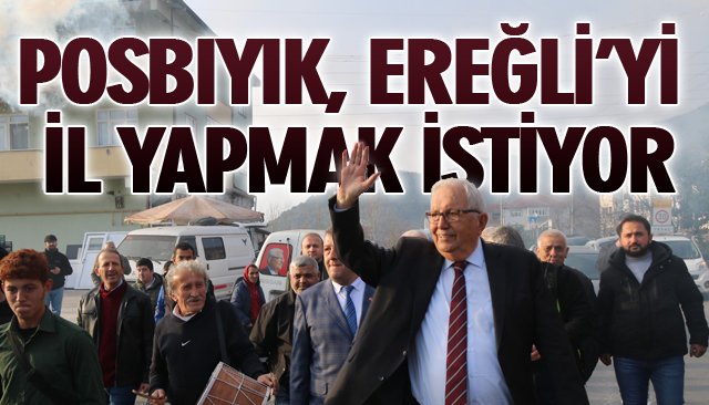 POSBIYIK, EREĞLİ’Yİ İL YAPMAK İSTİYOR