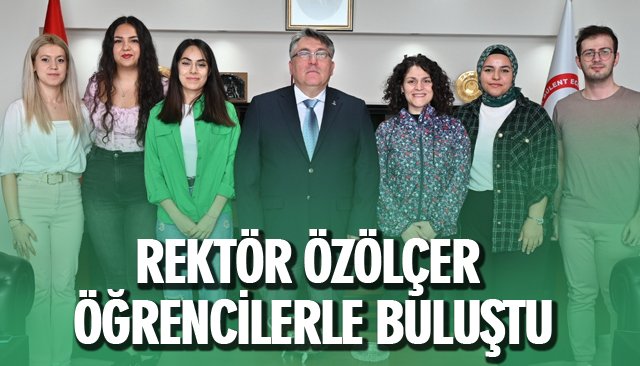 REKTÖR ÖZÖLÇER, ÖĞRENCİLERLE BULUŞTU