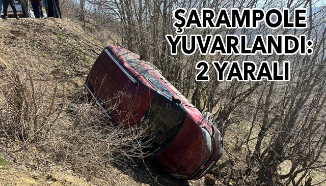 ŞARAMPOLE YUVARLANDI: 2 YARALI