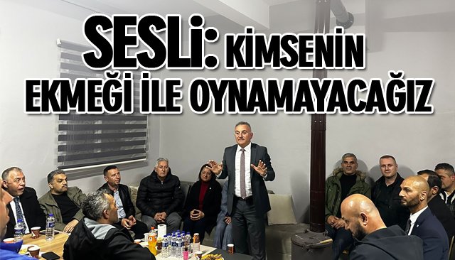 SESLİ: KİMSENİN EKMEĞİ İLE OYNAMAYACAĞIZ