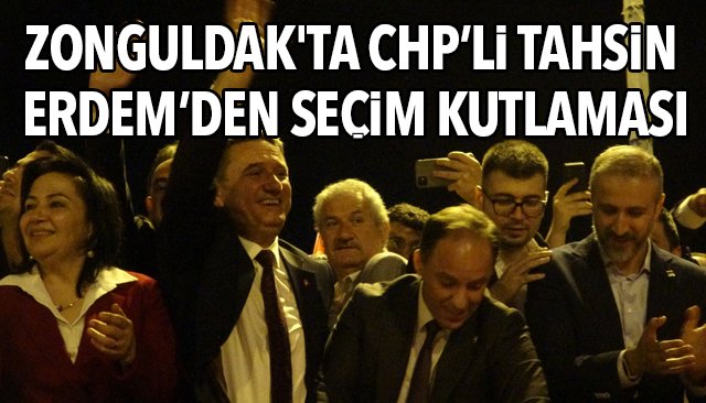 ZONGULDAK´TA CHP’Lİ TAHSİN ERDEM’DEN SEÇİM KUTLAMASI
