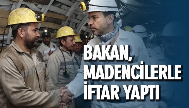 BAKAN, MADENCİLERLE İFTAR YAPTI