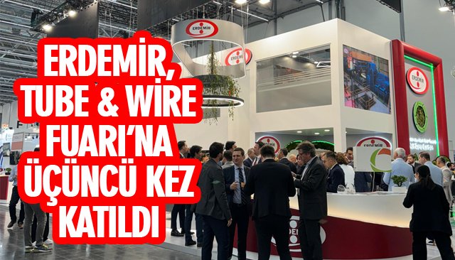 ERDEMİR, TUBE & WİRE FUARI’NA ÜÇÜNCÜ KEZ KATILDI