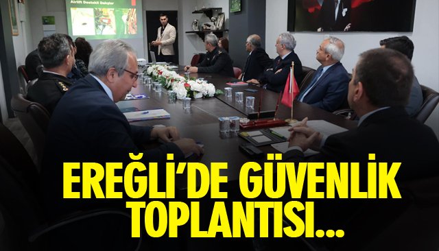 EREĞLİ’DE GÜVENLİK TOPLANTISI