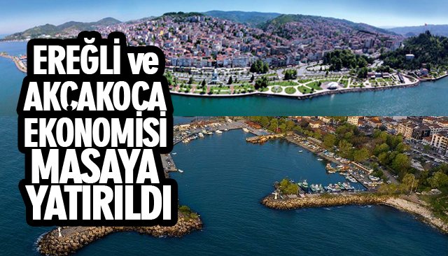 EREĞLİ VE AKÇAKOCA EKONOMİSİ MASAYA YATIRILDI