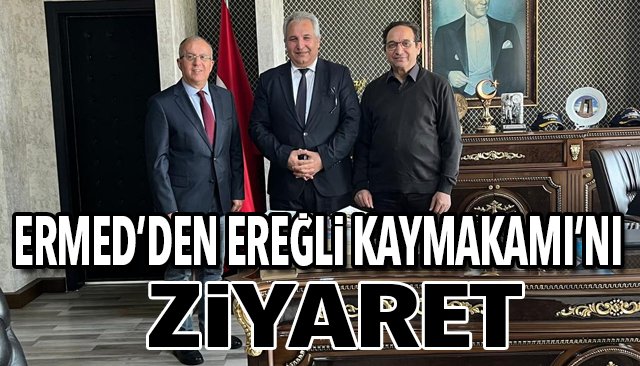 ERMED’DEN EREĞLİ KAYMAKAMI’NI ZİYARET