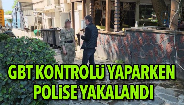 GBT KONTROLÜ YAPARKEN POLİSE YAKALANDI