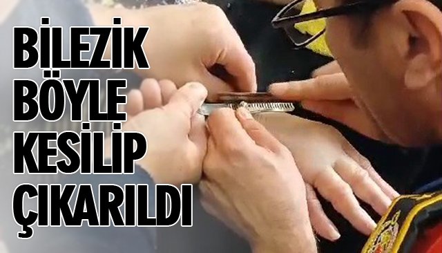 KESİLEN BİLEZİK ÇIKARILDI