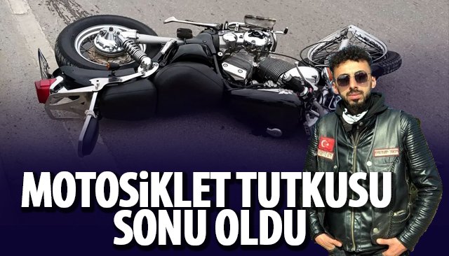 MOTOSİKLET TUTKUSU SONU OLDU