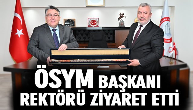 ÖSYM BAŞKANI REKTÖRÜ ZİYARET ETTİ