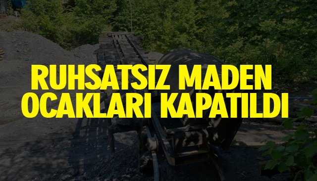 RUHSATSIZ MADEN OCAKLARI KAPATILDI