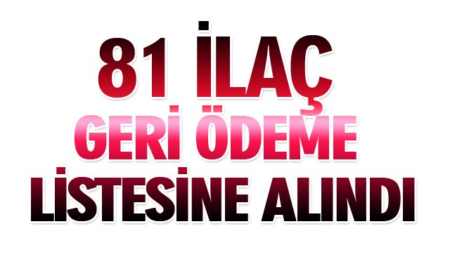 81 İLAÇ GERİ ÖDEME LİSTESİNE ALINDI