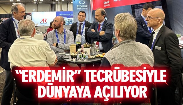 “ERDEMİR” TECRÜBESİYLE DÜNYAYA AÇILIYOR