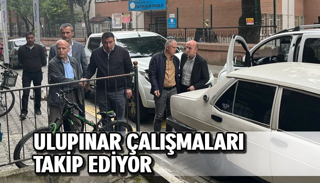 ULUPINAR ÇALIŞMALARI TAKİP EDİYOR