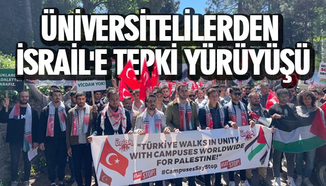 ÜNİVERSİTELİLERDEN İSRAİL´E TEPKİ YÜRÜYÜŞÜ