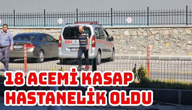18 ACEMİ KASAP HASTANELİK OLDU