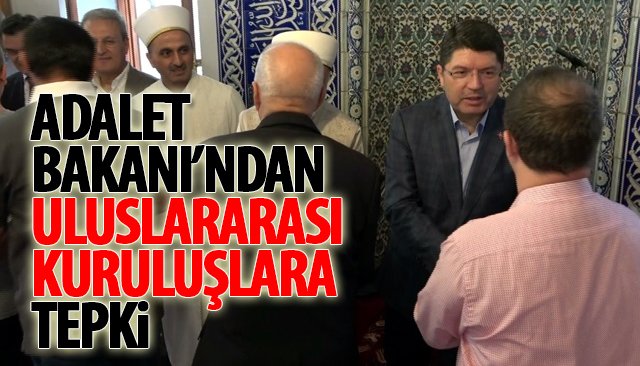 ADALET BAKANI’NDAN ULUSLARARASI KURULUŞLARA TEPKİ