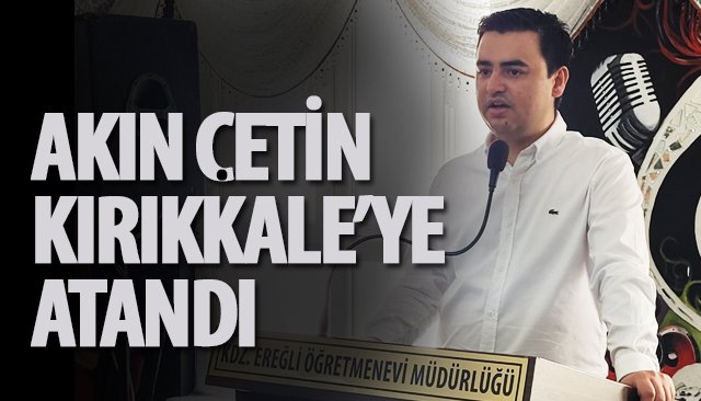 AKIN ÇETİN KIRIKKALE’YE ATANDI