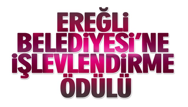 EREĞLİ BELEDİYESİ’NE İŞLEVLENDİRME ÖDÜLÜ