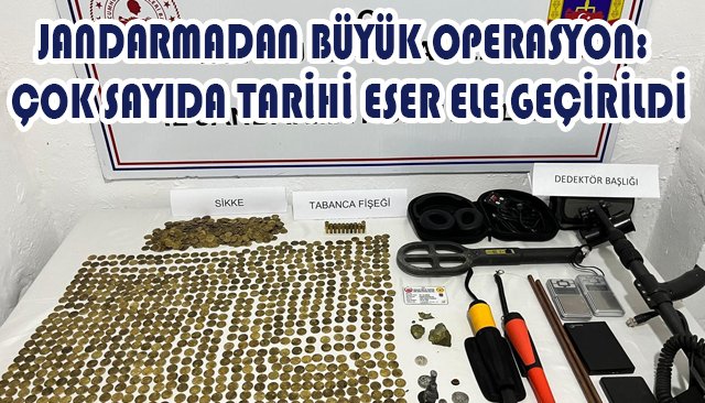 JANDARMADAN BÜYÜK OPERASYON: ÇOK SAYIDA TARİHİ ESER ELE GEÇİRİLDİ