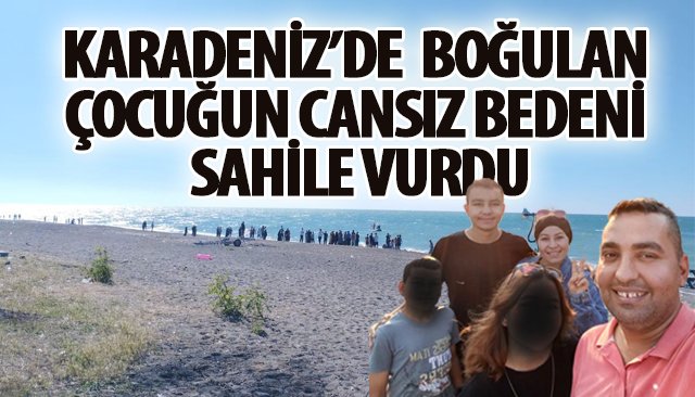 KARADENİZ’DE BOĞULAN ÇOCUĞUN CANSIZ BEDENİ SAHİLE VURDU