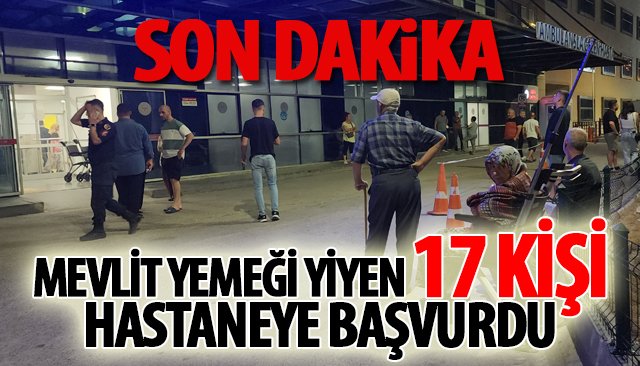 MEVLİT YEMEĞİ YİYEN 17 KİŞİ HASTANEYE BAŞVURDU