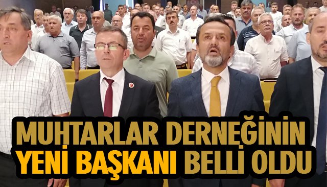 MUHTARLAR DERNEĞİNİN YENİ BAŞKANI BELLİ OLDU