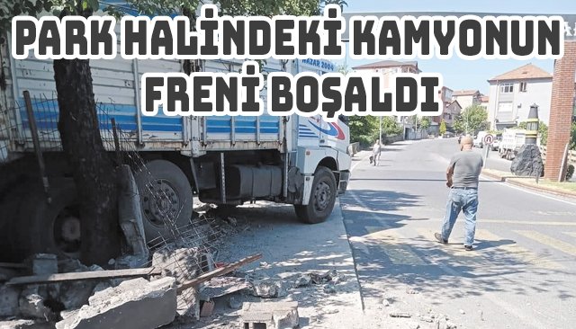 PARK HALİNDEKİ KAMYONUN FRENİ BOŞALDI