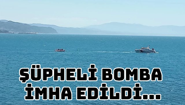 ŞÜPHELİ BOMBA İMHA EDİLDİ...