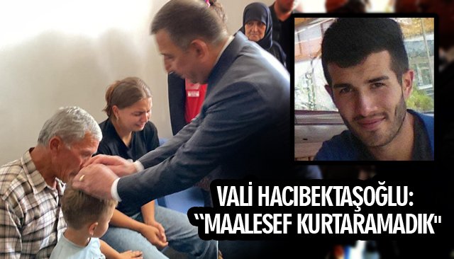 VALİ HACIBEKTAŞOĞLU: “MAALESEF KURTARAMADIK´´