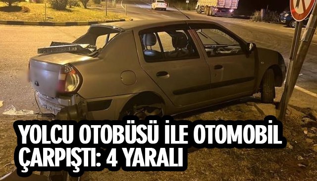 YOLCU OTOBÜSÜ İLE OTOMOBİL ÇARPIŞTI: 4 YARALI