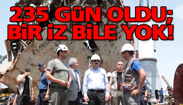 235 GÜN OLDU; BİR İZ BİLE YOK!
