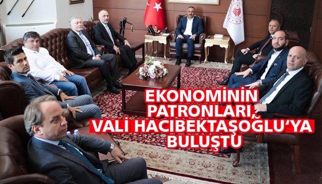 EKONOMİNİN PATRONLARI, VALİ HACIBEKTAŞOĞLU İLE BİR ARAYA GELDİ