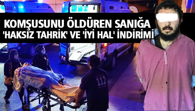 KOMŞUSUNU ÖLDÜREN SANIĞA ´HAKSIZ TAHRİK´ VE ´İYİ HAL´ İNDİRİMİ