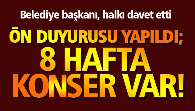 ÖN DUYURUSU YAPILDI; 8 HAFTA KONSER VAR!