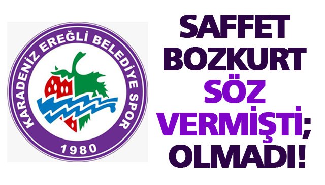 SAFFET BOZKURT SÖZ VERMİŞTİ; OLMADI!