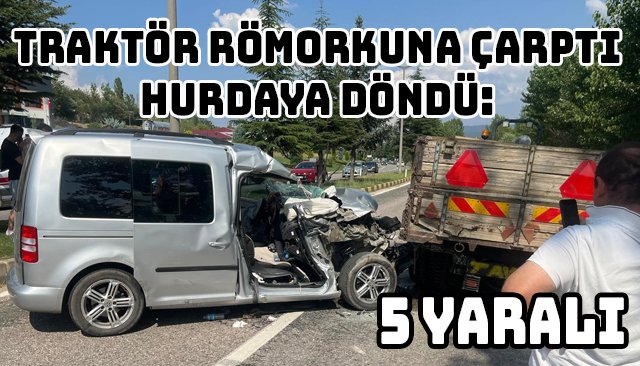TRAKTÖR RÖMORKUNA ÇARPTI HURDAYA DÖNDÜ 5 YARALI